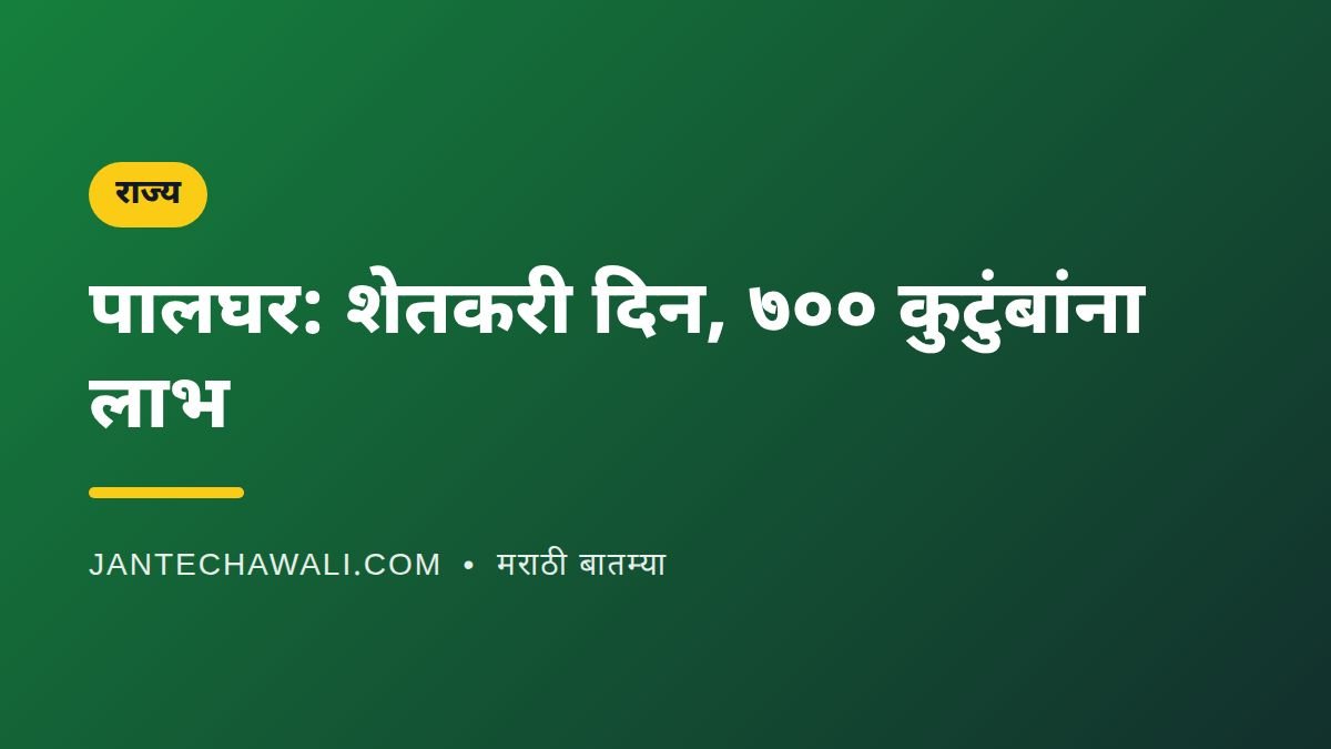 पालघरमध्ये शेतकरी दिन: १,५०० हेक्टरवर पाणी आणि माती संवर्धनाचे काम, ७०० कुटुंबांना लाभ