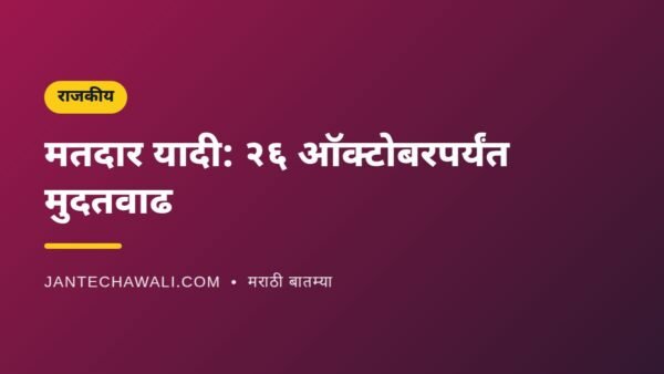 महाराष्ट्र मतदार यादी: दावे-हरकतींसाठी २६ ऑक्टोबरपर्यंत मुदतवाढ, अंतिम यादी १६ नोव्हेंबरला